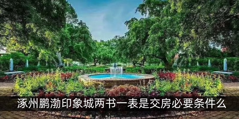 涿州鹏渤印象城两书一表是交房必要条件么