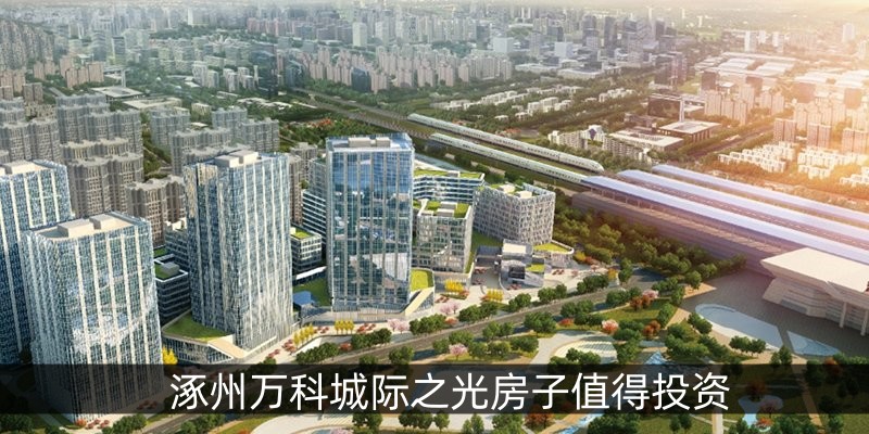涿州万科城际之光房子值得投资