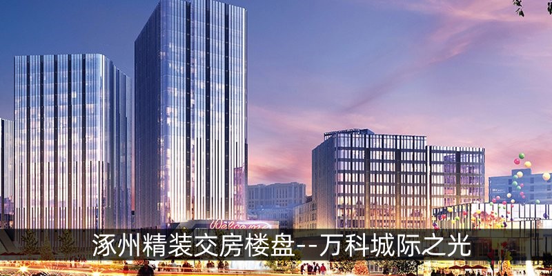 涿州精装交房楼盘--万科城际之光
