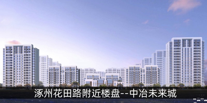 涿州花田路附近楼盘--中冶未来城