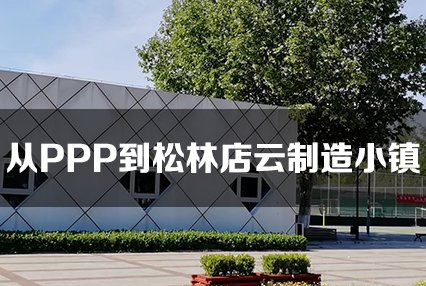 从PPP项目到涿州松林店云制造小镇