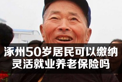 涿州50岁居民可以缴纳灵活就业养老保险吗