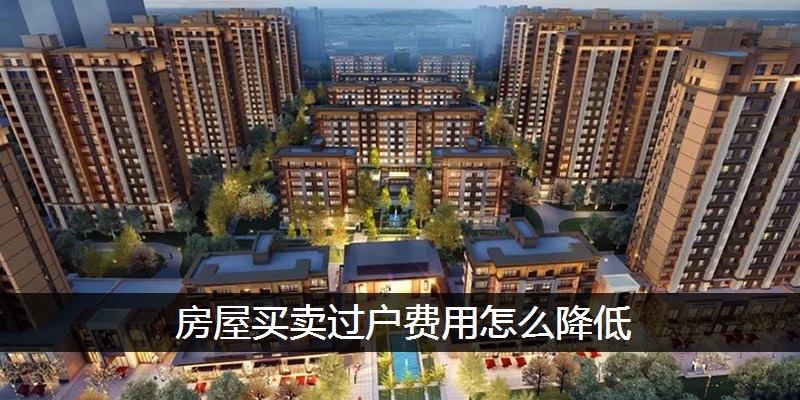 房屋买卖过户费用怎么降低