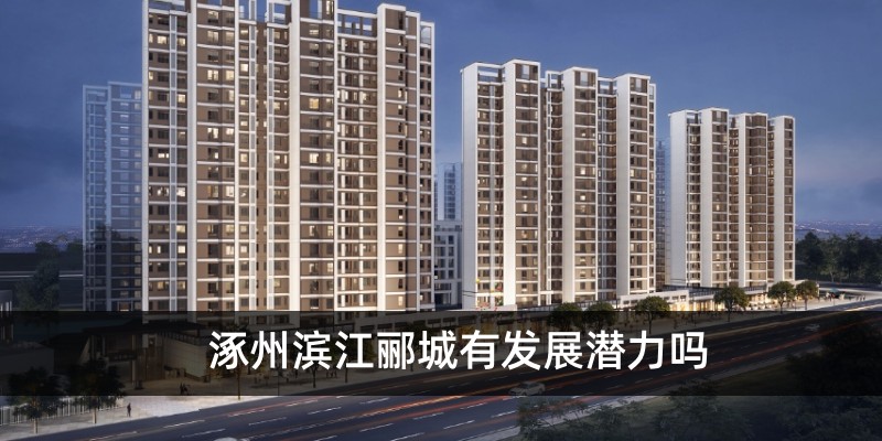 涿州滨江郦城有发展潜力吗