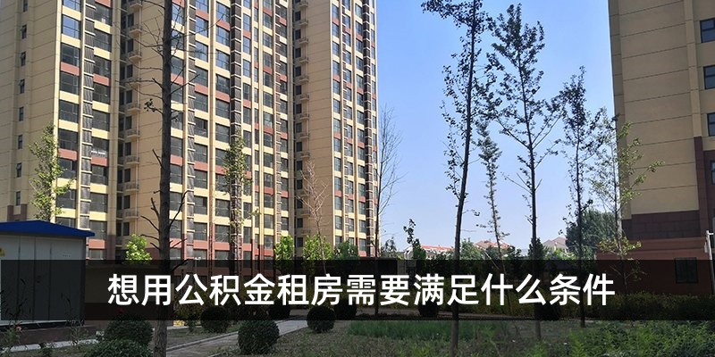 想用公积金租房需满足什么条件