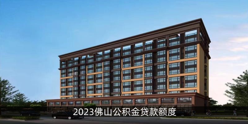 2023佛山公积金贷款额度