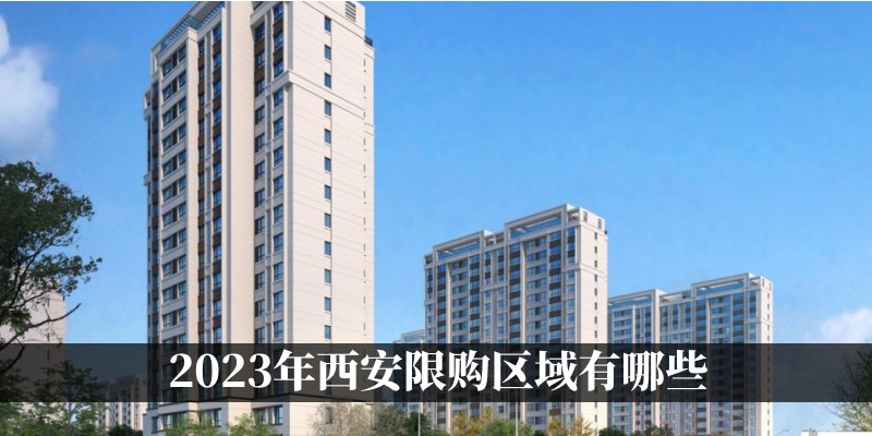 2023年西安限购区域有哪些
