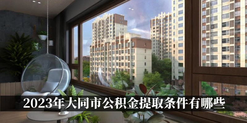 2023年大同市公积金提取条件有哪些