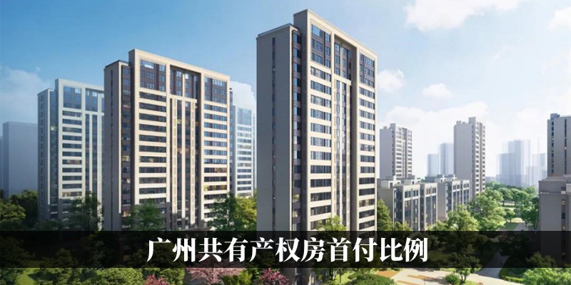 广州共有产权房首付比例