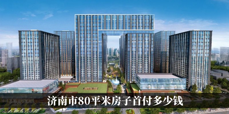 济南市80平米房子首付多少钱