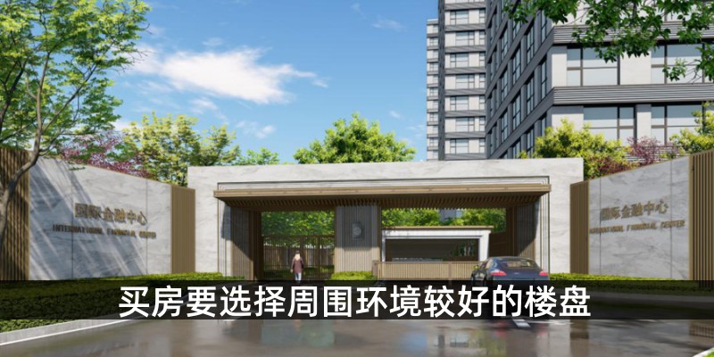 买房要选择周围环境较好的楼盘