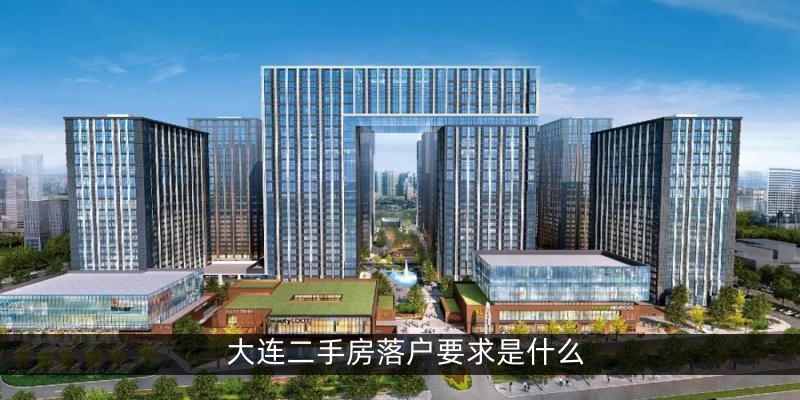 大连二手房落户要求是什么