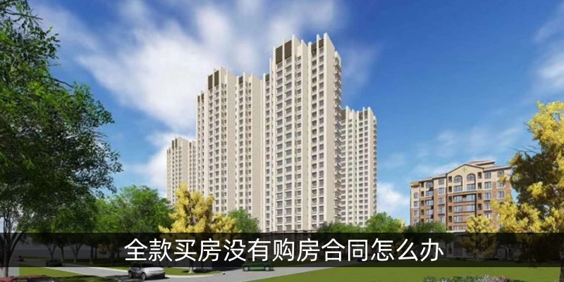 全款买房没有购房合同怎么办