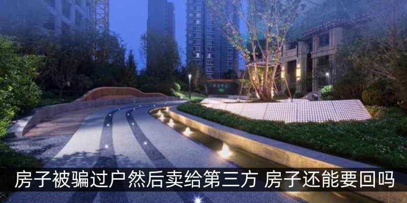 房子被骗过户然后卖给第三方 房子还能要回吗