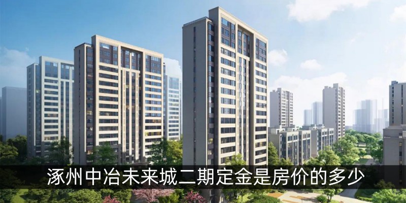 涿州中冶未来城二期定金是房价的多少
