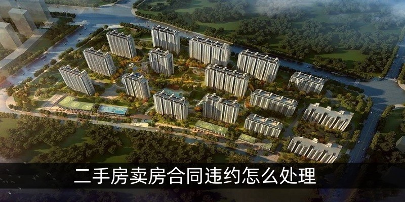 二手房卖房合同违约怎么处理