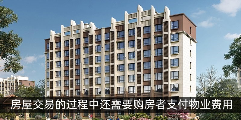 房屋交易的过程中还需要购房者支付物业费用