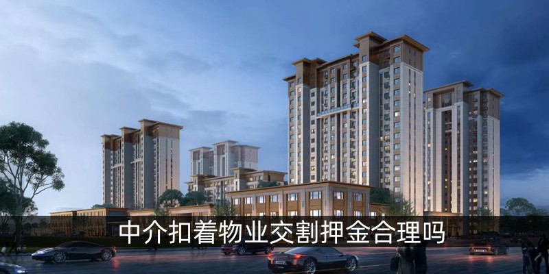 中介扣着物业交割押金合理吗