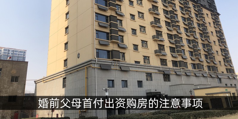婚前父母首付出资购房的注意事项