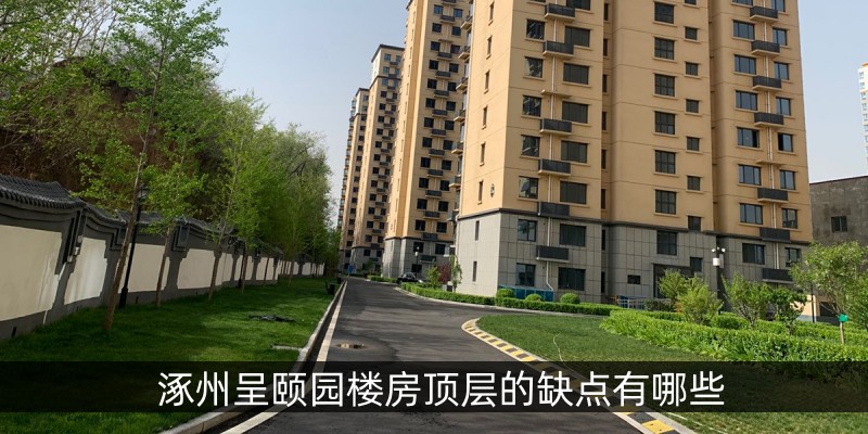 涿州呈颐园楼房顶层的缺点有哪些