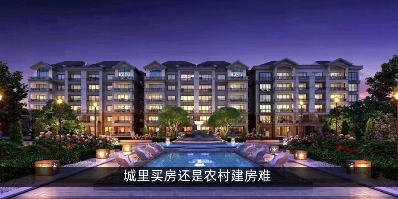 城里买房还是农村建房难