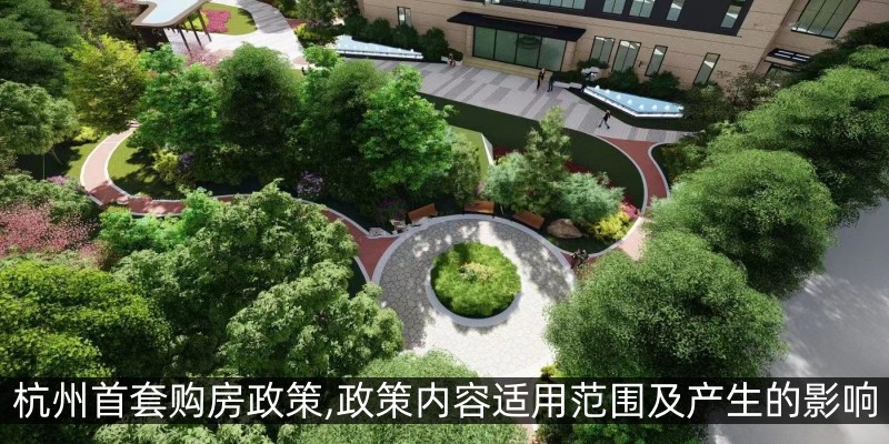 杭州首套购房政策,政策内容适用范围及产生的影响