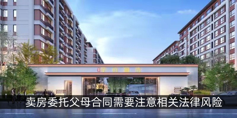卖房委托父母合同需要注意相关法律风险