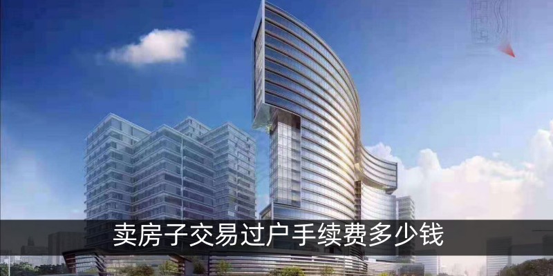卖房子交易过户手续费多少钱
