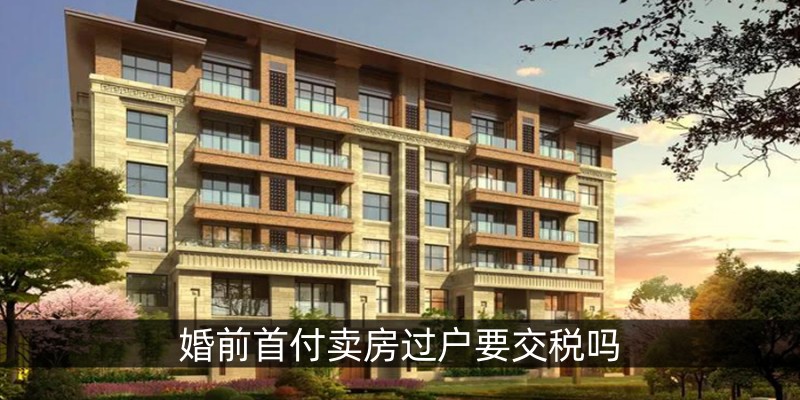 婚前首付卖房过户要交税吗