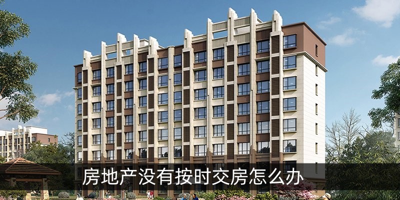 房地产没有按时交房怎么办