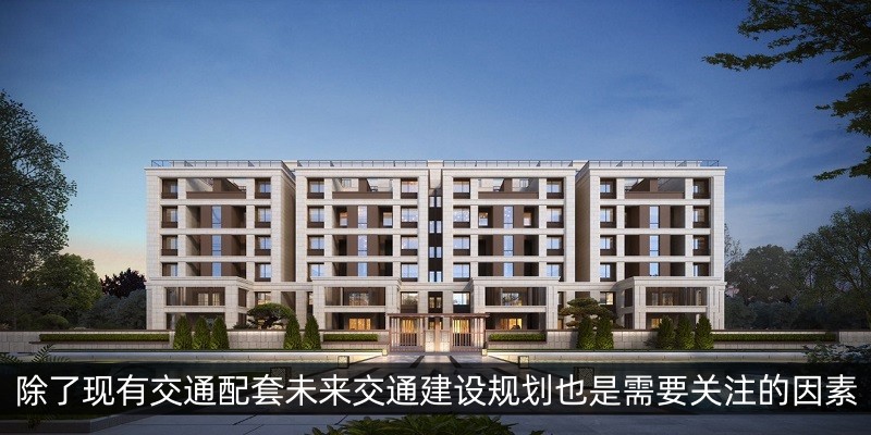 除了现有交通配套未来的交通建设规划也是需要关注的因素