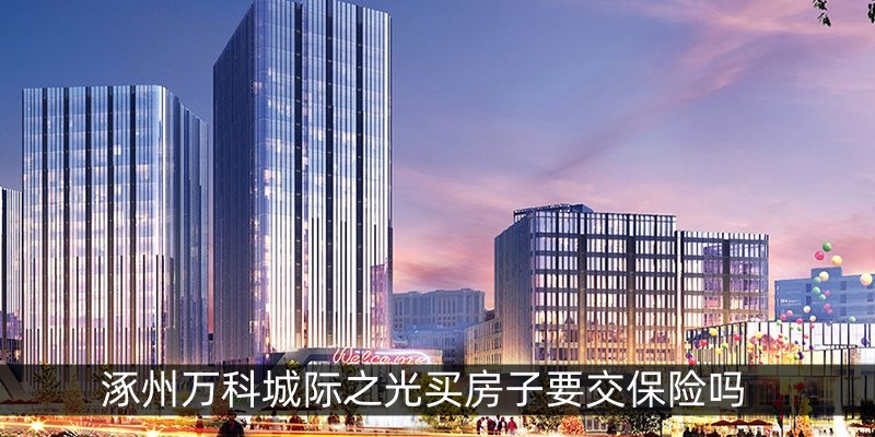 涿州万科城际之光买房子要交保险吗