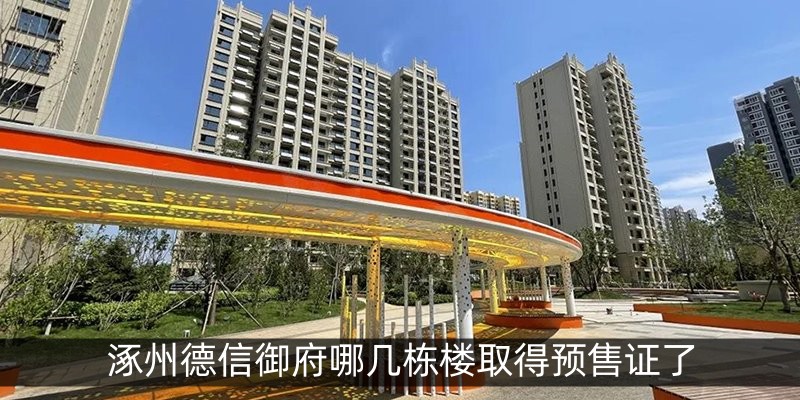 涿州德信御府哪几栋楼取得预售证了 