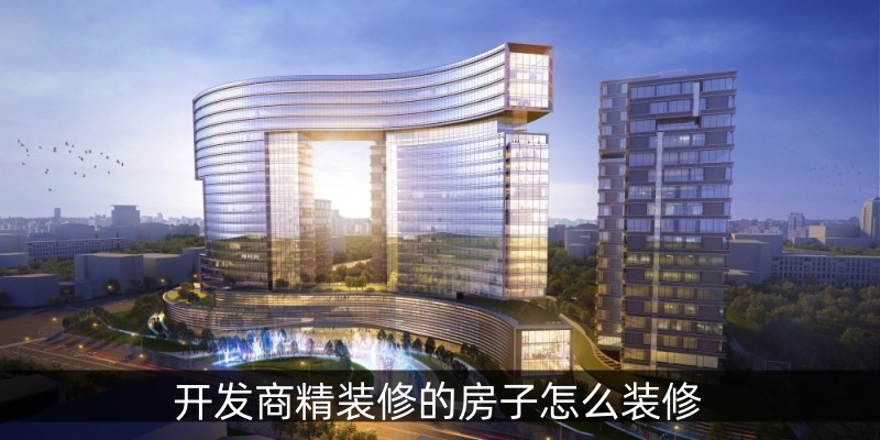 开发商精装修的房子怎么装修