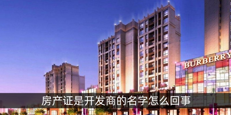 房产证是开发商的名字怎么回事