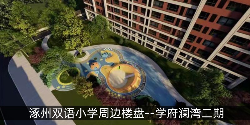 涿州双语小学周边楼盘--学府澜湾二期