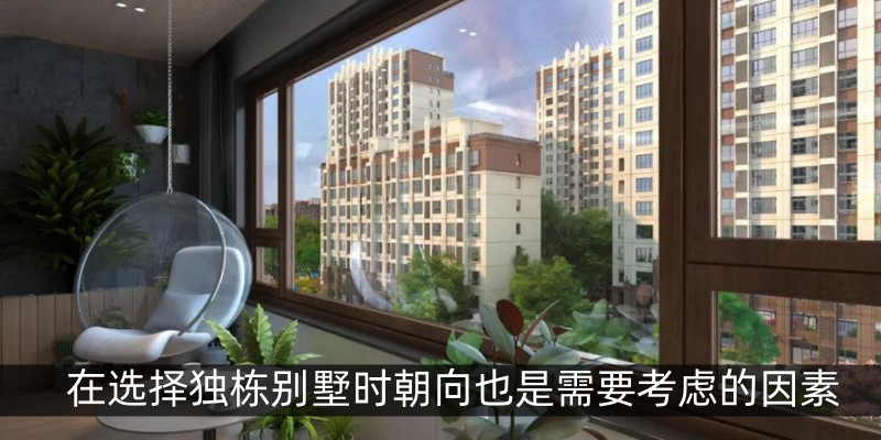 在选择独栋别墅时朝向也是需要考虑的因素