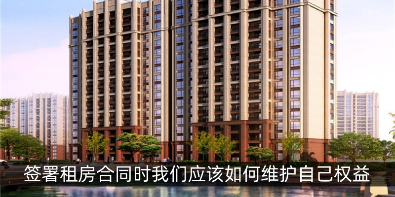 签署租房合同时我们应该如何维护自己权益