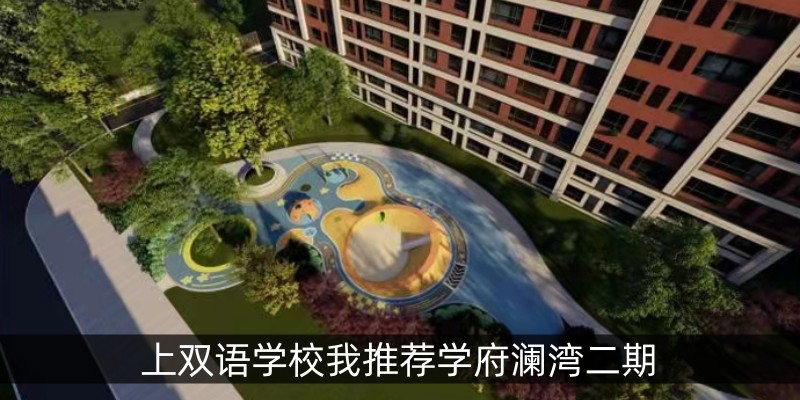 上双语学校我推荐学府澜湾二期