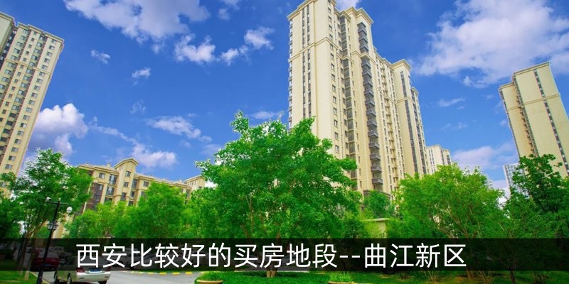 西安比较好的买房地段--曲江新区