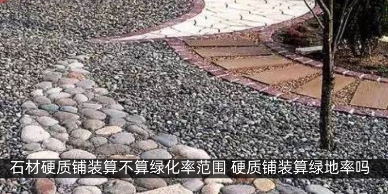 石材硬质铺装算不算绿化率范围, 硬质铺装算绿地率吗