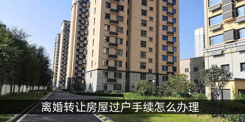 离婚转让房屋过户手续怎么办理