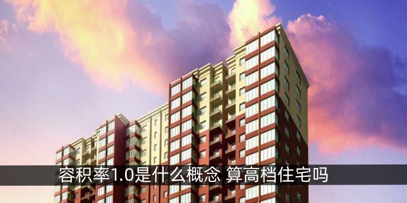 容积率1.0是什么概念 算高档住宅吗