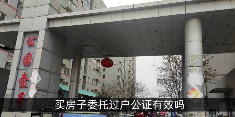 买房子委托过户公证有效吗