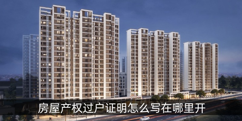 房屋产权过户证明怎么写在哪里开