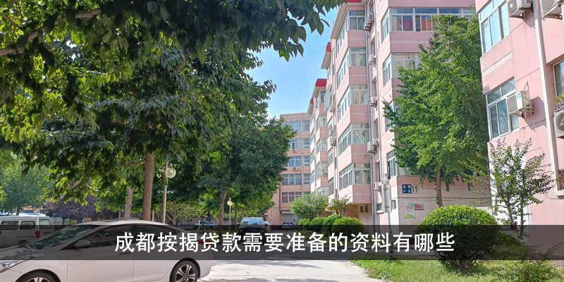 成都按揭贷款需要准备的资料有哪些